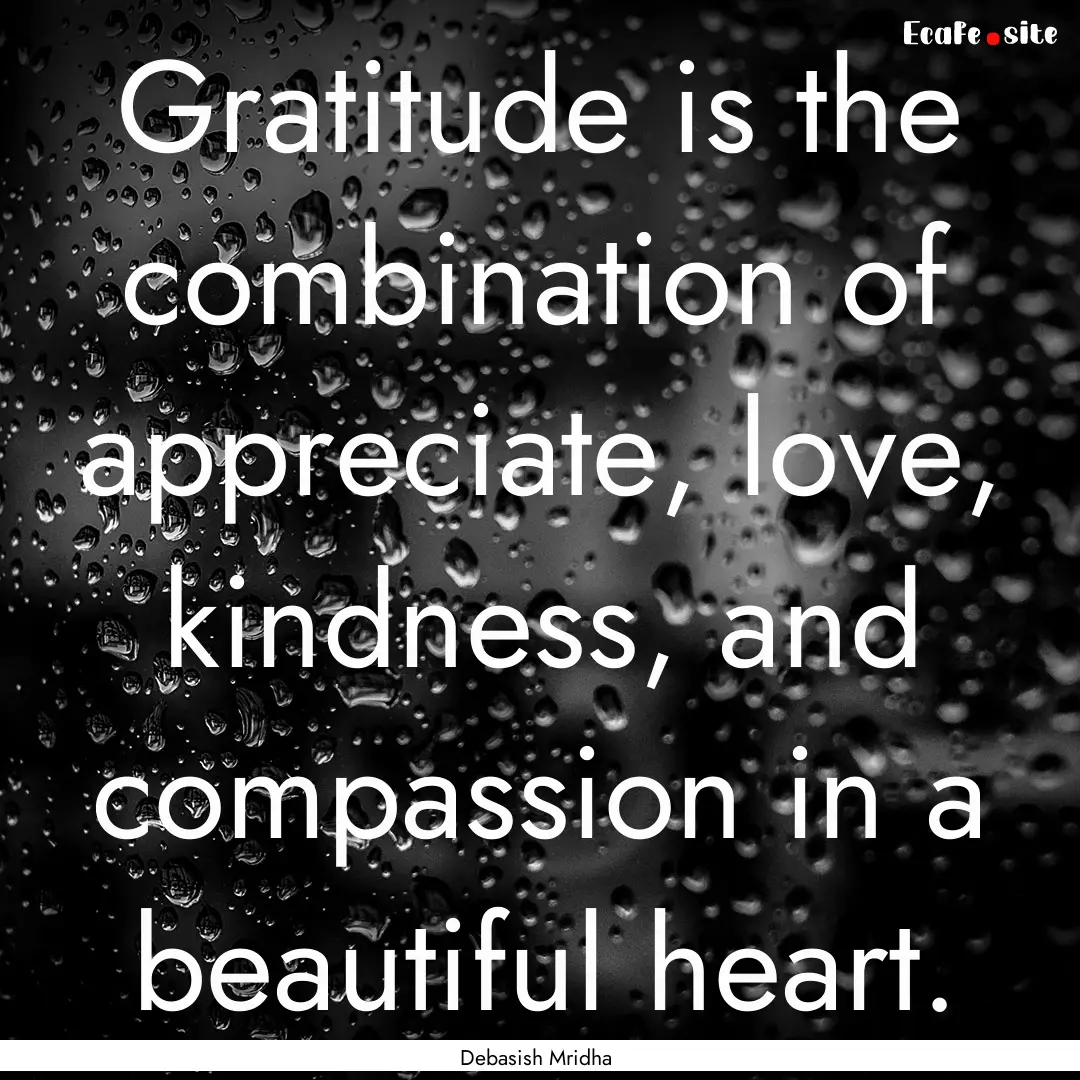 Gratitude is the combination of appreciate,.... : Quote by Debasish Mridha