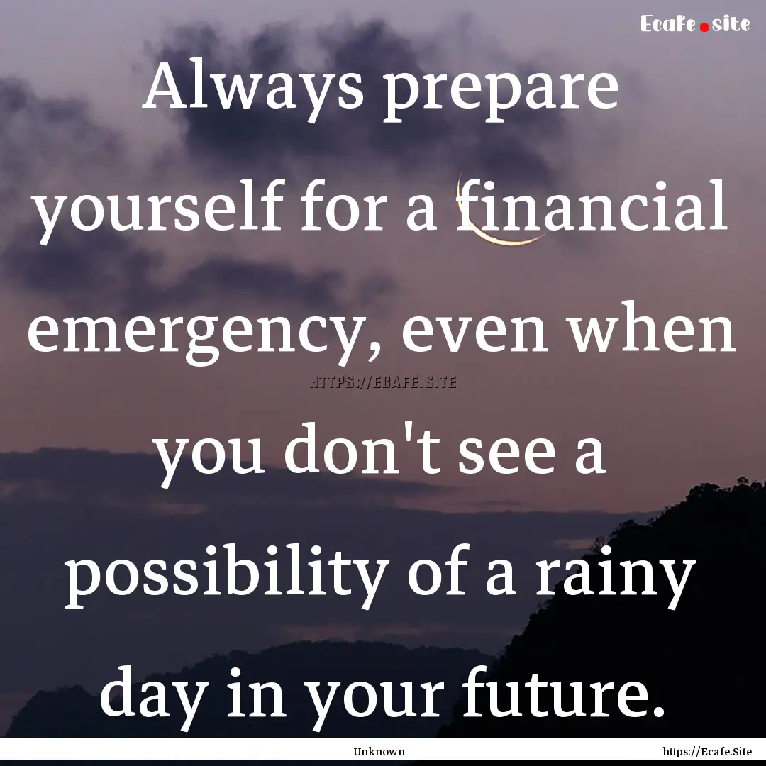 Always prepare yourself for a financial emergency,.... : Quote by Unknown