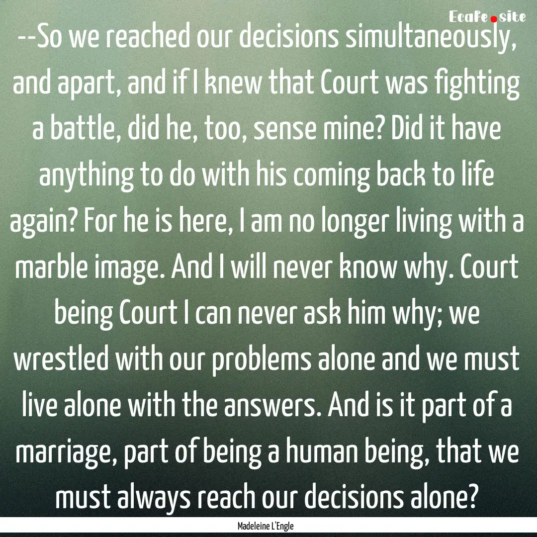 --So we reached our decisions simultaneously,.... : Quote by Madeleine L'Engle