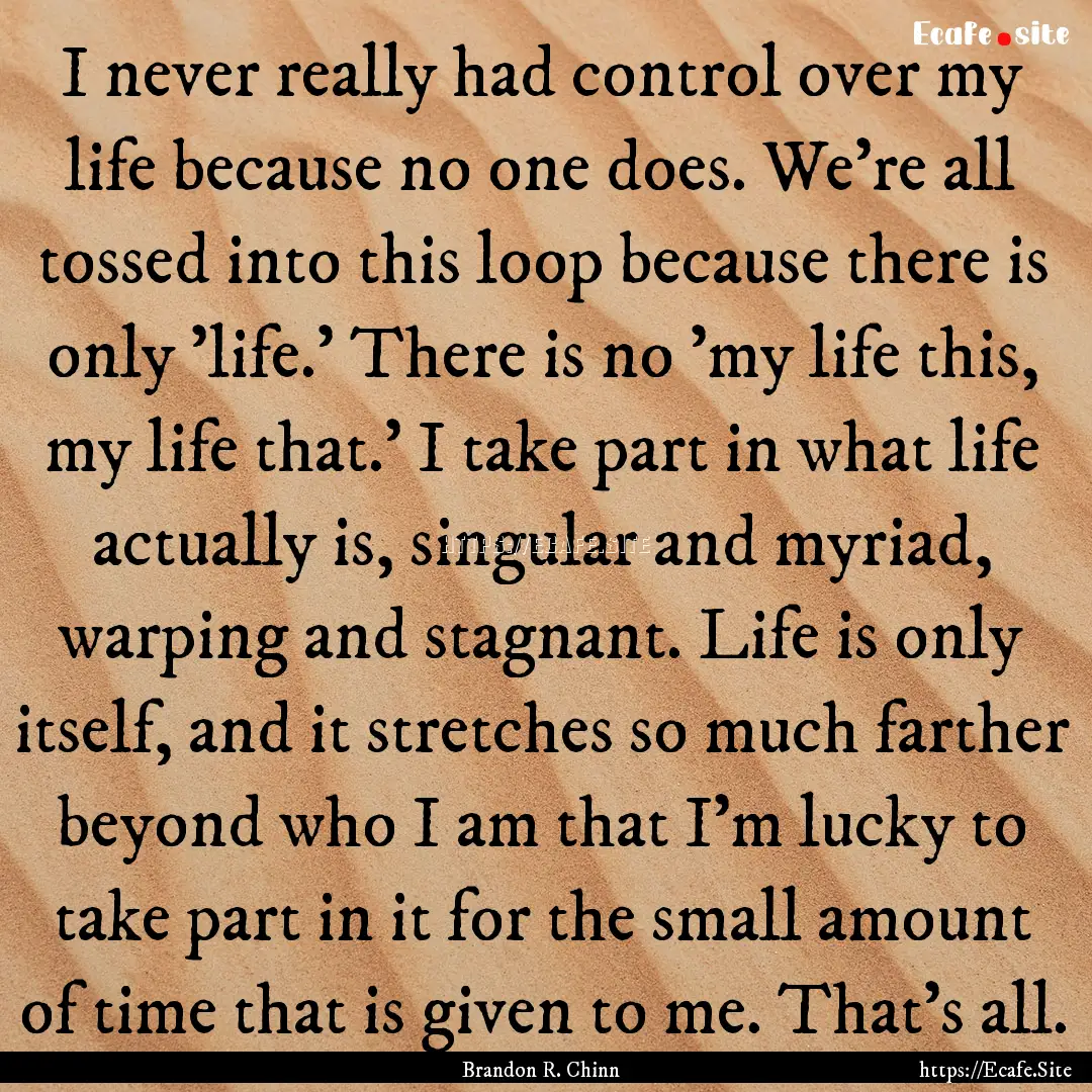 I never really had control over my life because.... : Quote by Brandon R. Chinn