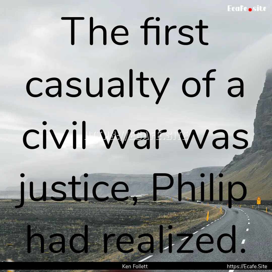 The first casualty of a civil war was justice,.... : Quote by Ken Follett