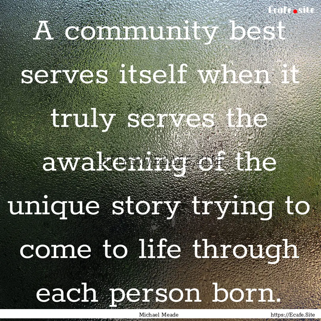 A community best serves itself when it truly.... : Quote by Michael Meade