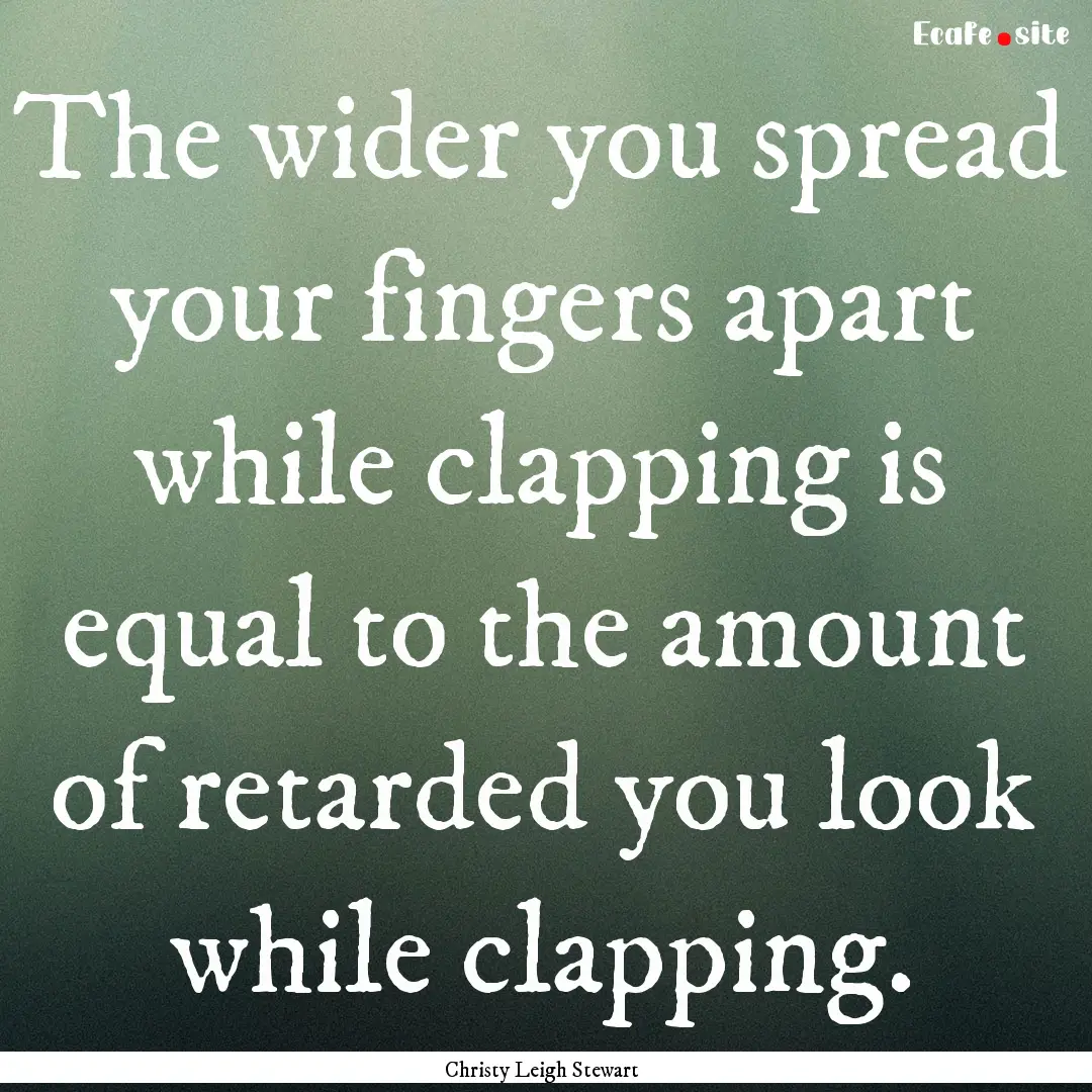 The wider you spread your fingers apart while.... : Quote by Christy Leigh Stewart