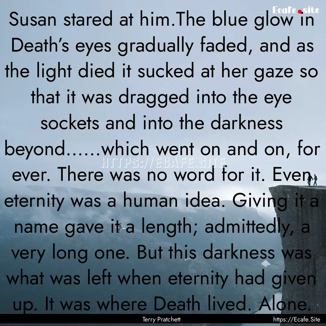 Susan stared at him.The blue glow in Death’s.... : Quote by Terry Pratchett