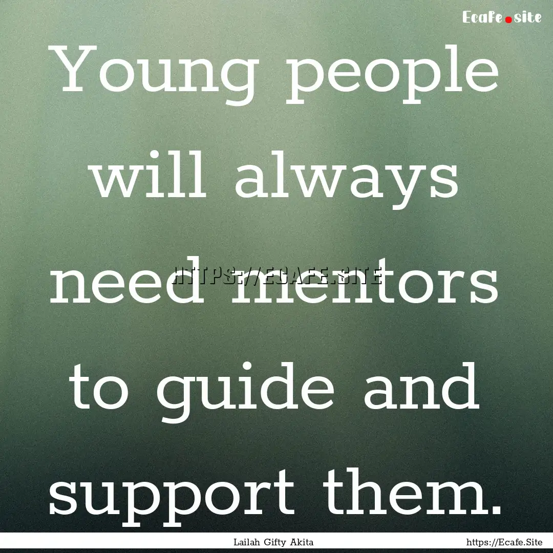 Young people will always need mentors to.... : Quote by Lailah Gifty Akita