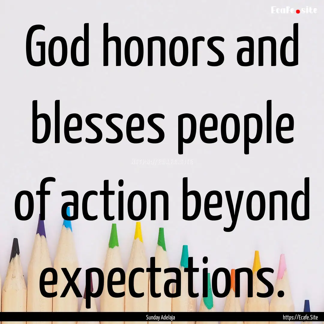 God honors and blesses people of action beyond.... : Quote by Sunday Adelaja