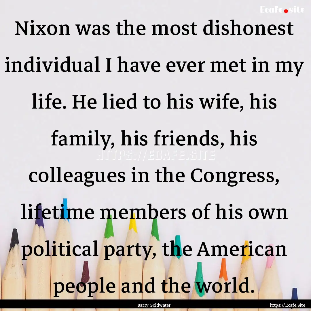 Nixon was the most dishonest individual I.... : Quote by Barry Goldwater