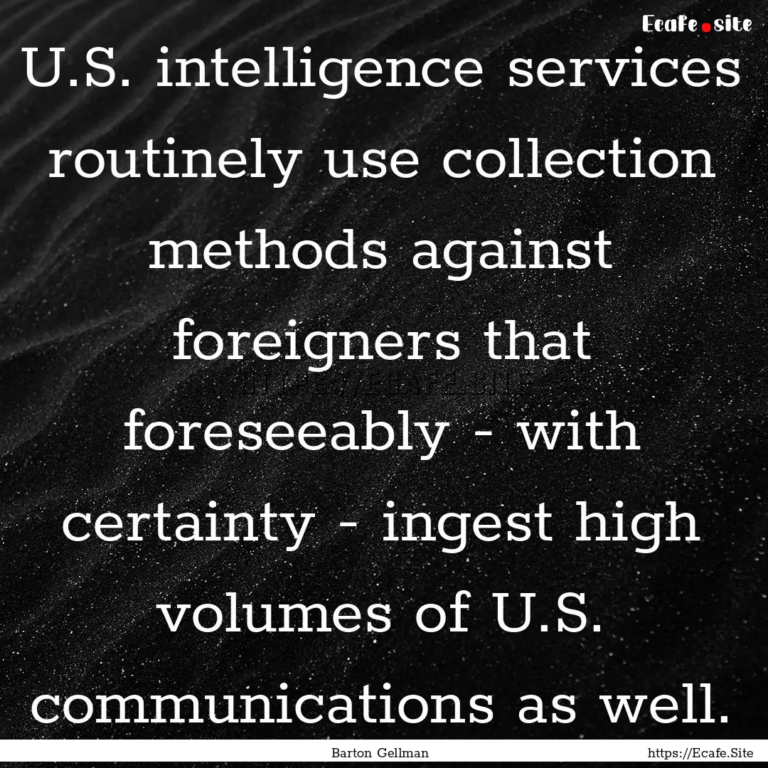 U.S. intelligence services routinely use.... : Quote by Barton Gellman