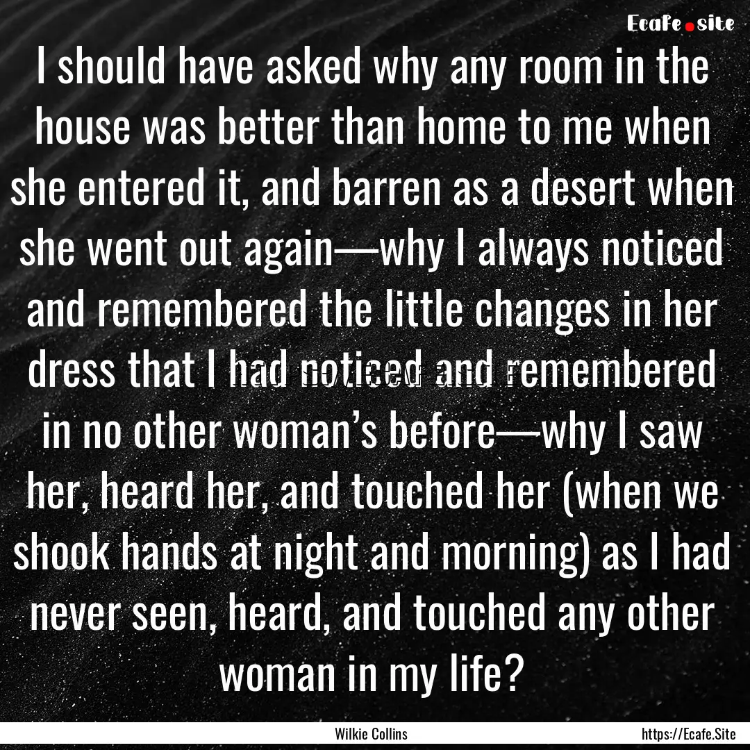 I should have asked why any room in the house.... : Quote by Wilkie Collins