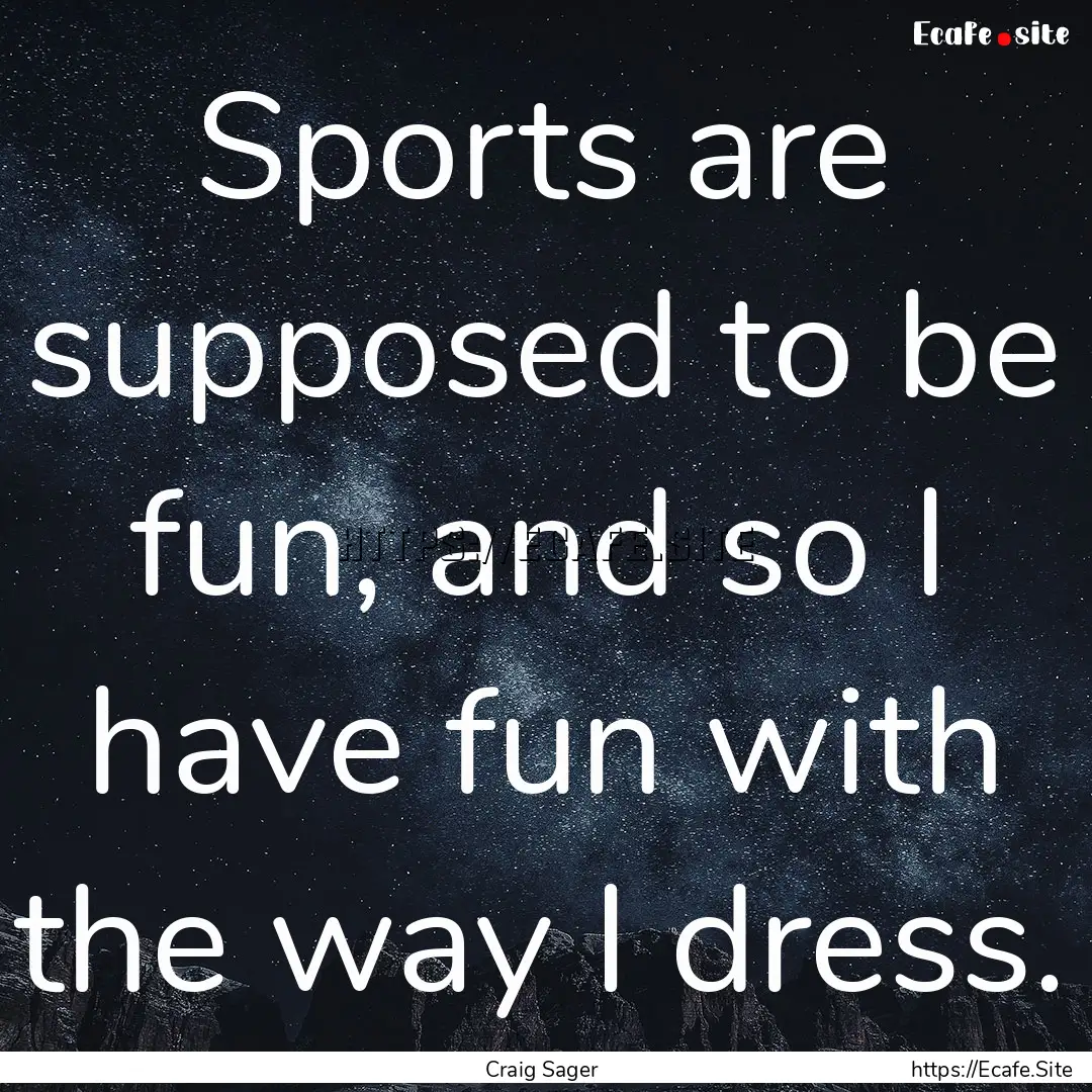 Sports are supposed to be fun, and so I have.... : Quote by Craig Sager