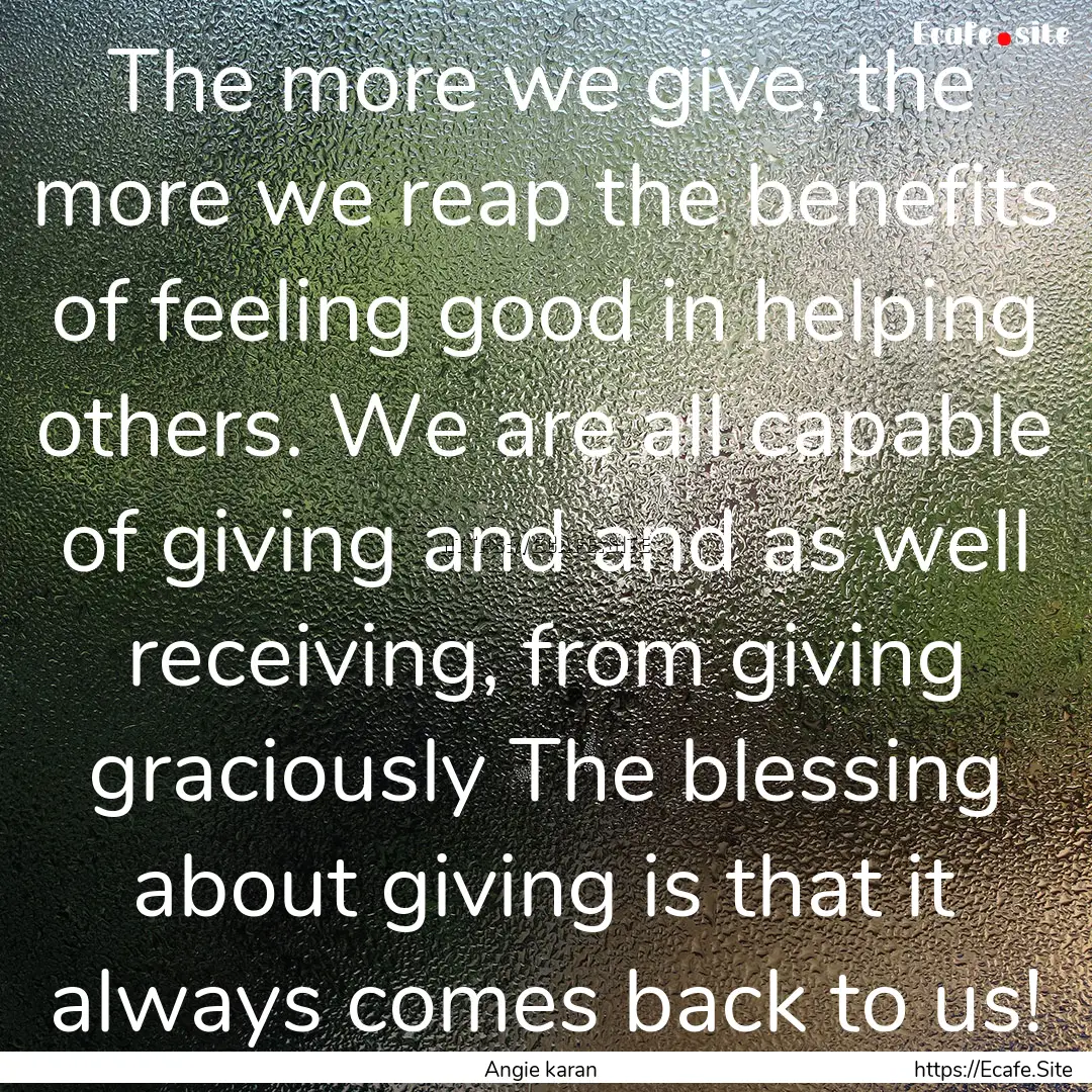 The more we give, the more we reap the benefits.... : Quote by Angie karan