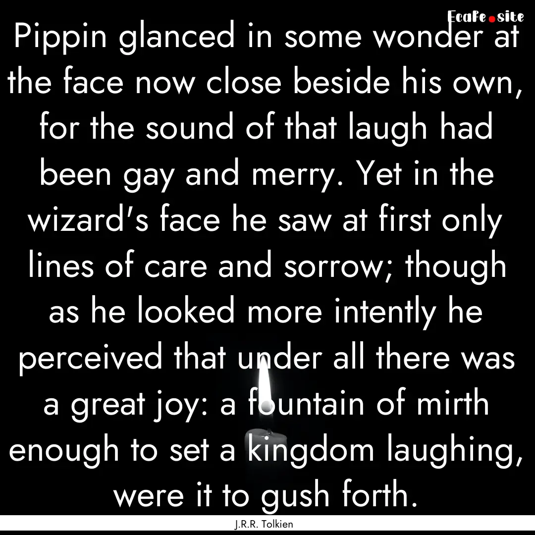 Pippin glanced in some wonder at the face.... : Quote by J.R.R. Tolkien