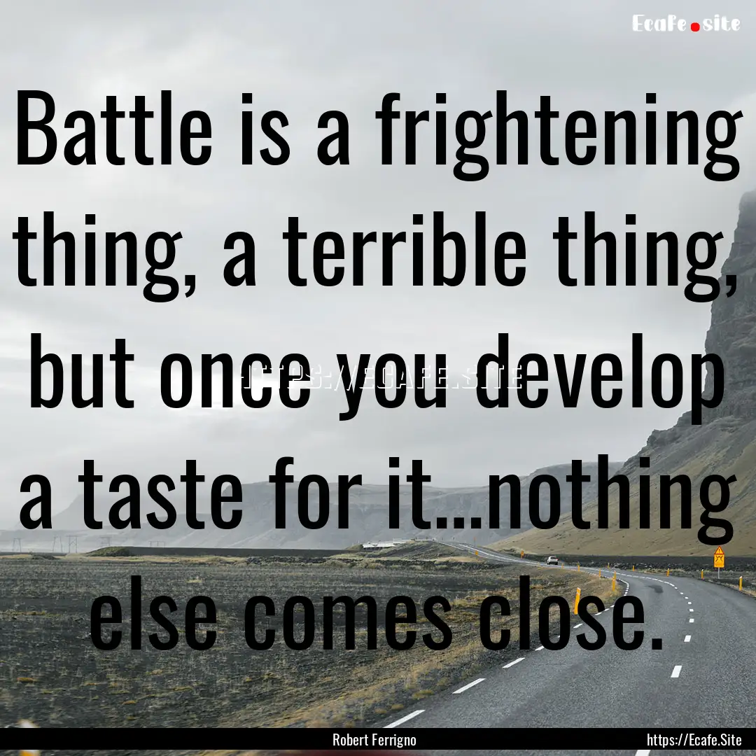 Battle is a frightening thing, a terrible.... : Quote by Robert Ferrigno