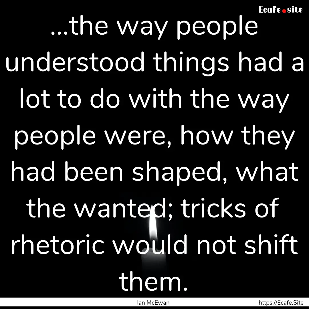 …the way people understood things had a.... : Quote by Ian McEwan