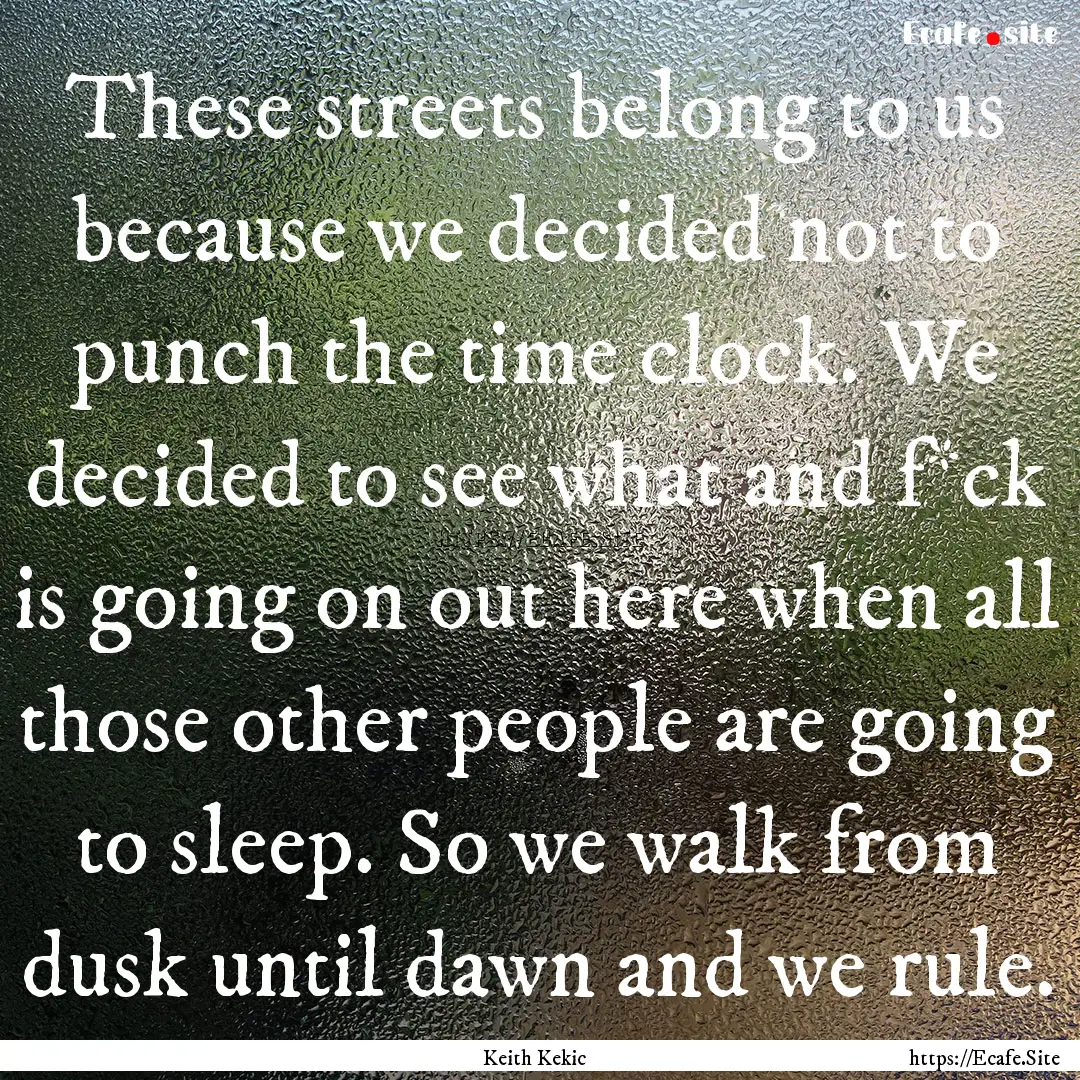 These streets belong to us because we decided.... : Quote by Keith Kekic