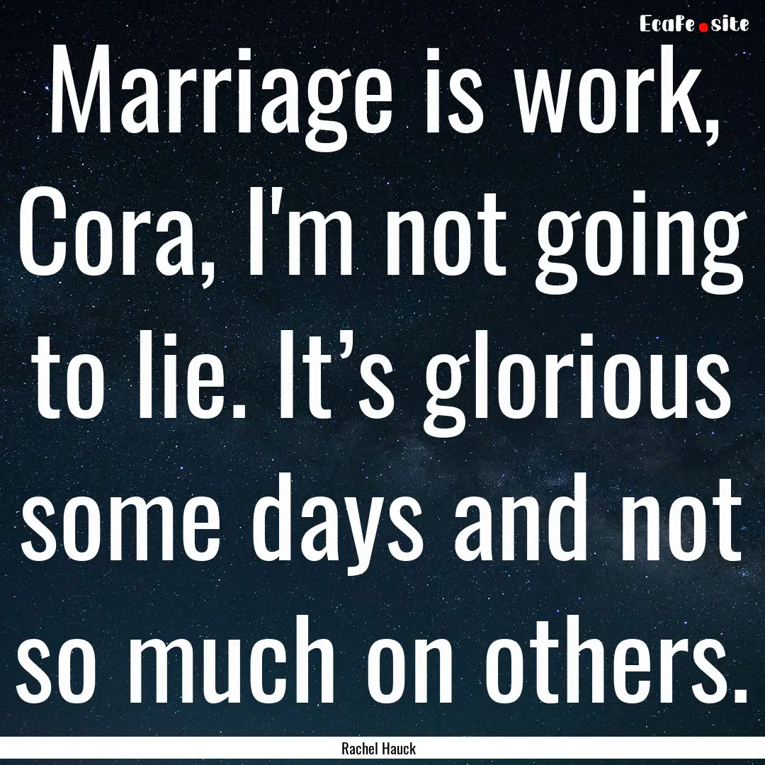 Marriage is work, Cora, I'm not going to.... : Quote by Rachel Hauck