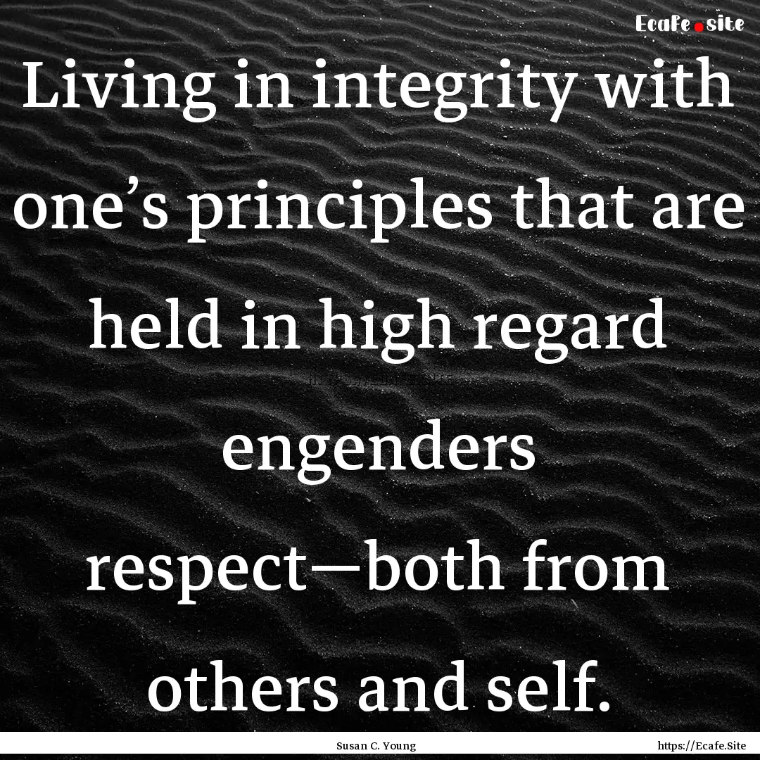 Living in integrity with one’s principles.... : Quote by Susan C. Young