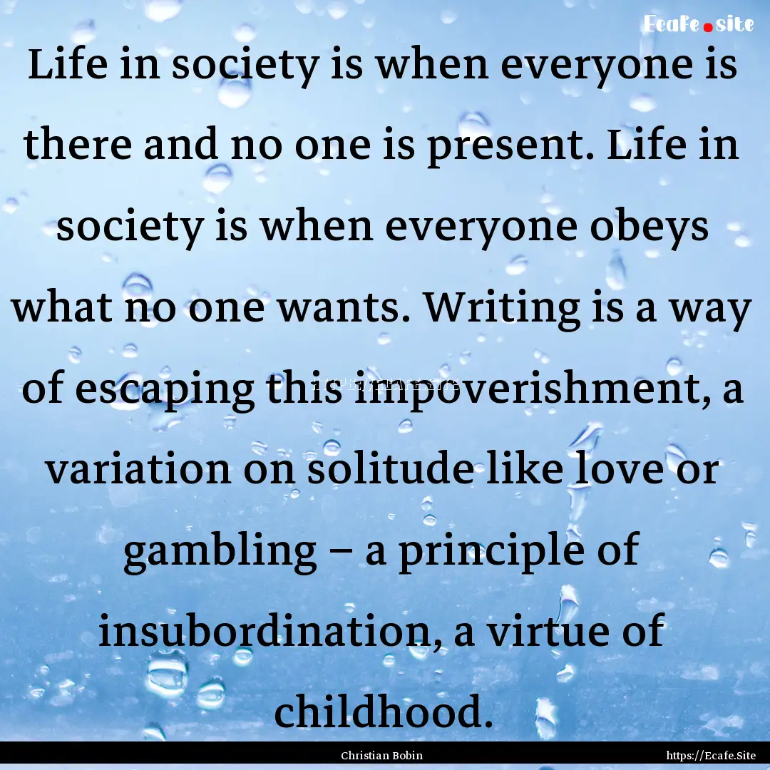 Life in society is when everyone is there.... : Quote by Christian Bobin