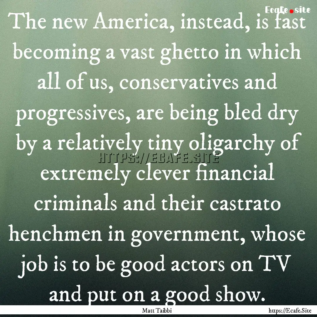 The new America, instead, is fast becoming.... : Quote by Matt Taibbi