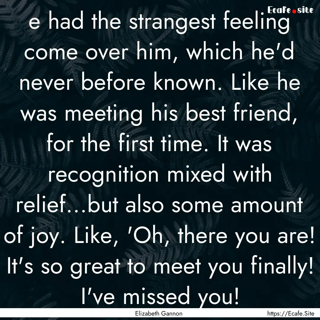 e had the strangest feeling come over him,.... : Quote by Elizabeth Gannon