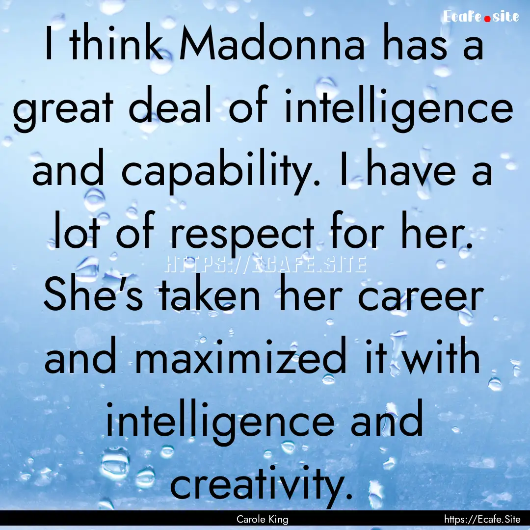 I think Madonna has a great deal of intelligence.... : Quote by Carole King