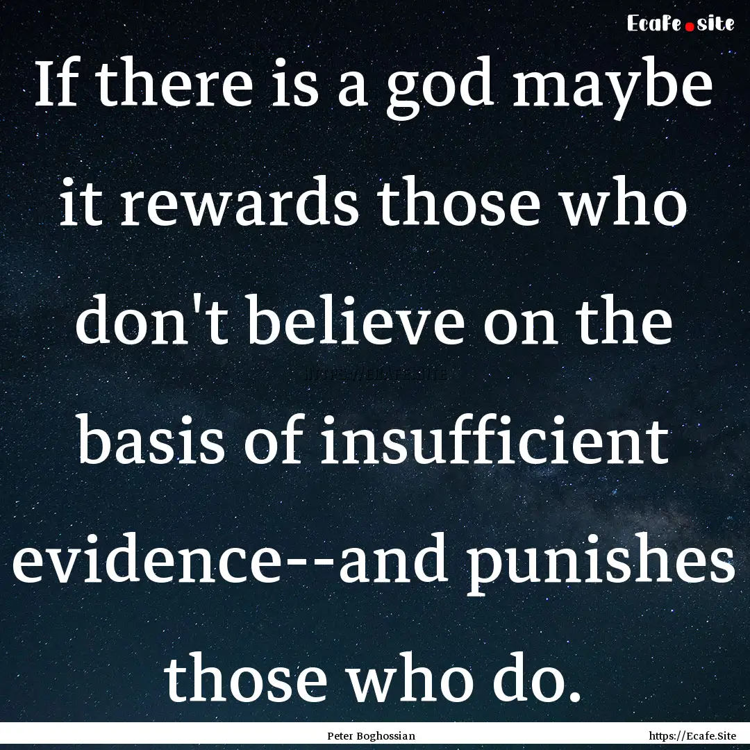 If there is a god maybe it rewards those.... : Quote by Peter Boghossian