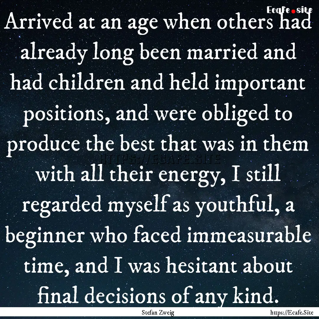 Arrived at an age when others had already.... : Quote by Stefan Zweig