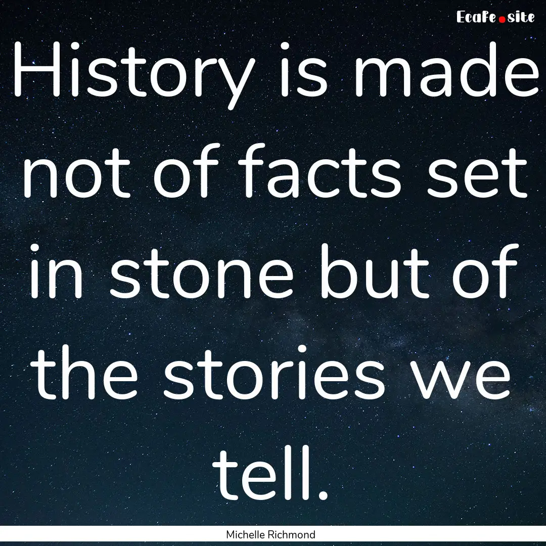 History is made not of facts set in stone.... : Quote by Michelle Richmond