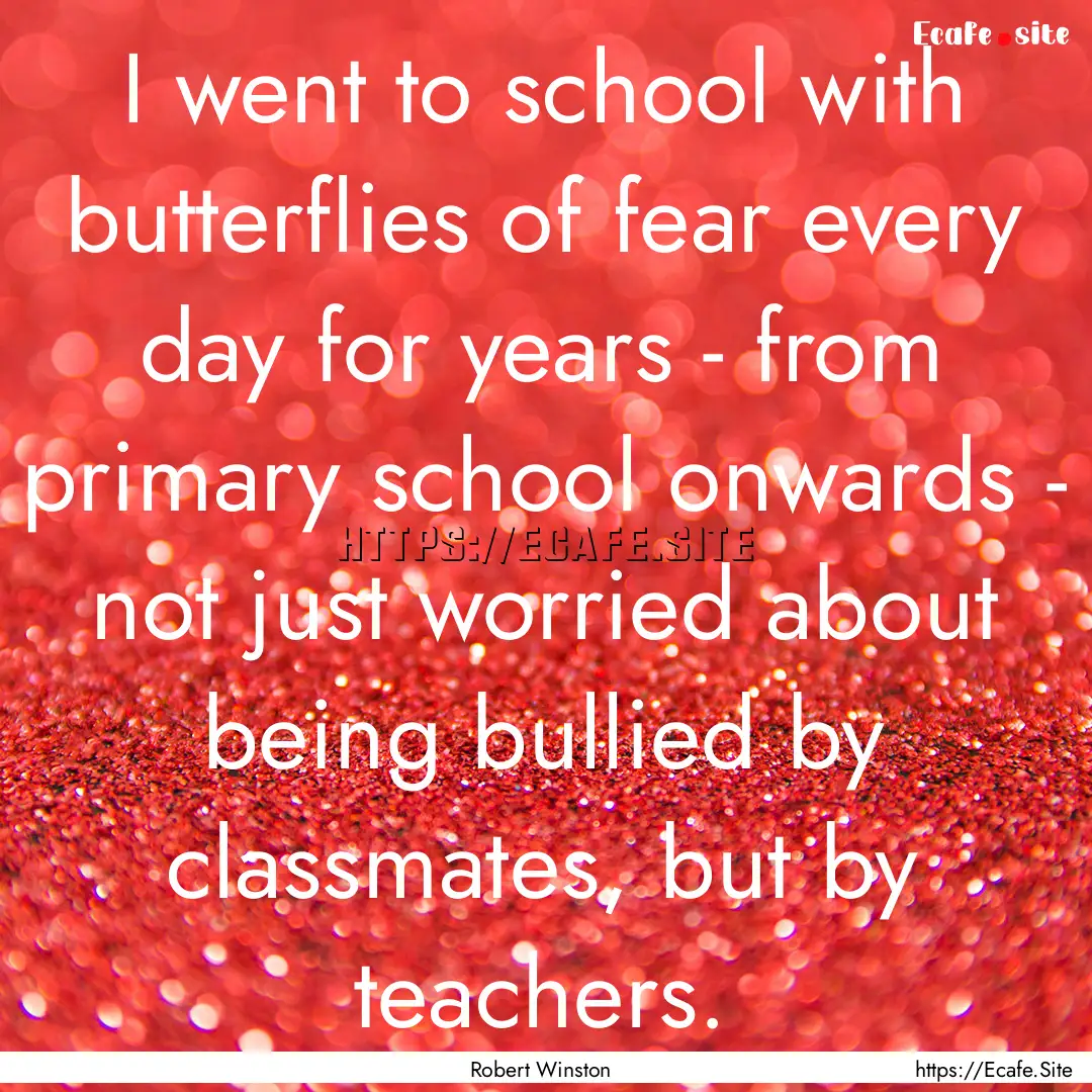 I went to school with butterflies of fear.... : Quote by Robert Winston