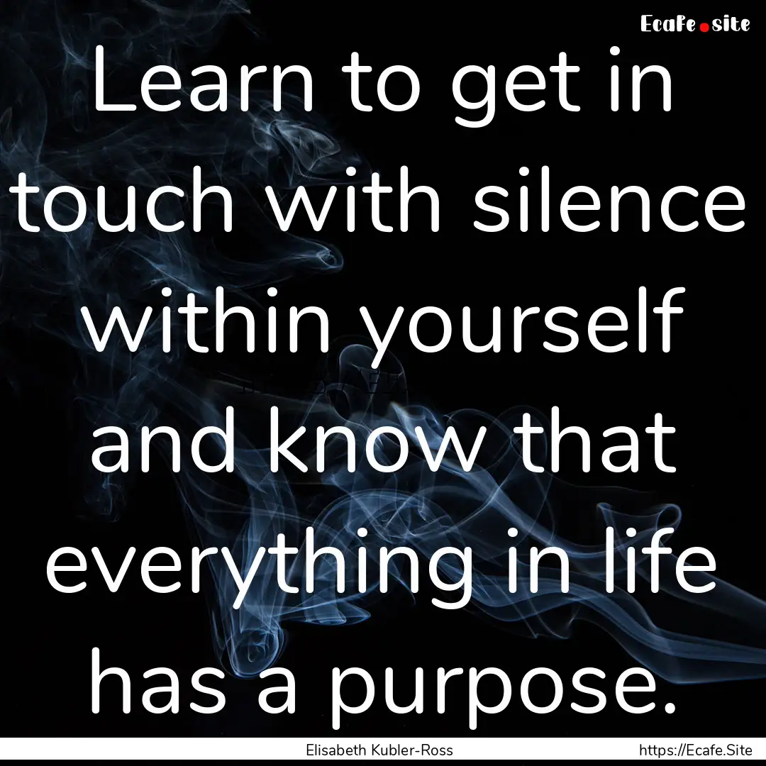 Learn to get in touch with silence within.... : Quote by Elisabeth Kubler-Ross