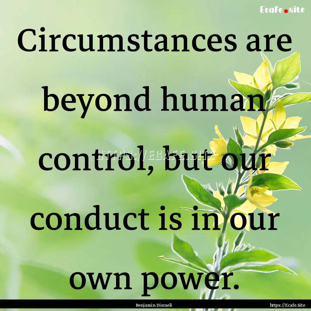 Circumstances are beyond human control, but.... : Quote by Benjamin Disraeli