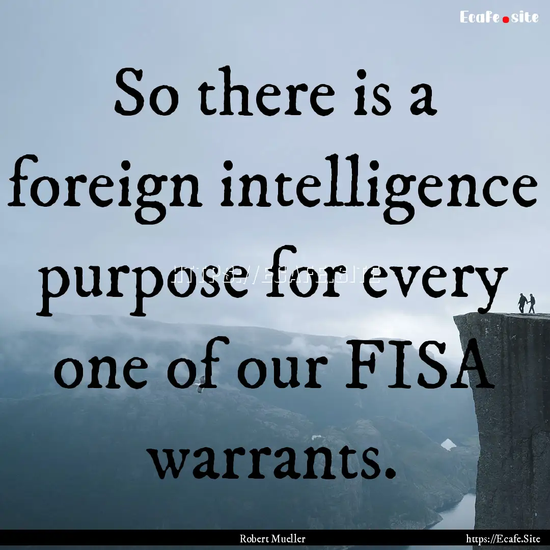 So there is a foreign intelligence purpose.... : Quote by Robert Mueller