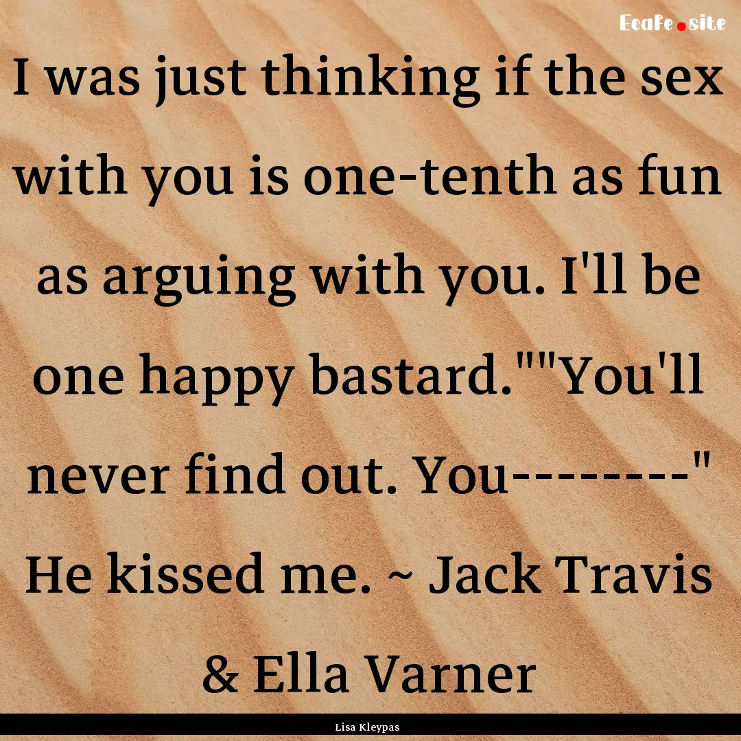 I was just thinking if the sex with you is.... : Quote by Lisa Kleypas