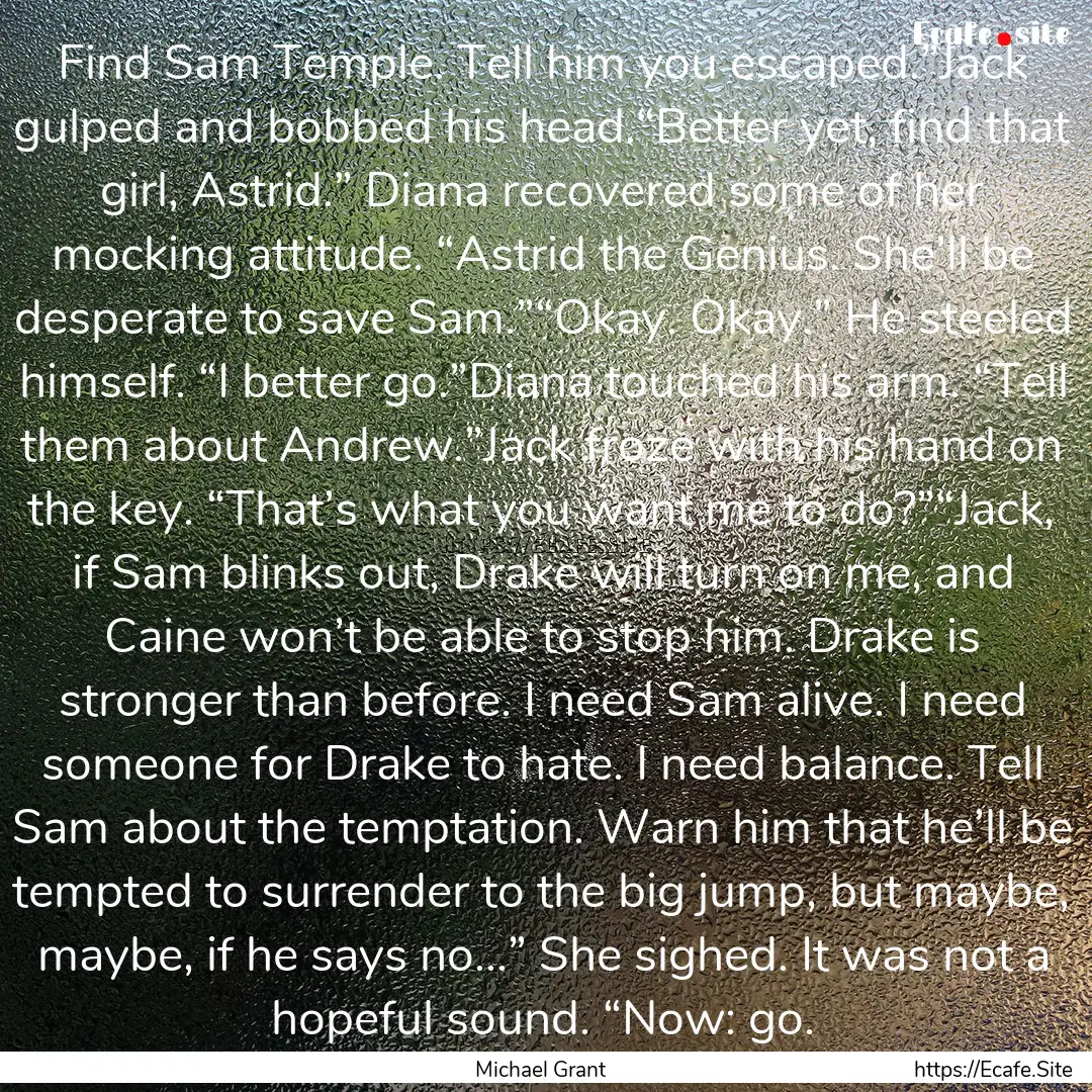 Find Sam Temple. Tell him you escaped.”Jack.... : Quote by Michael Grant