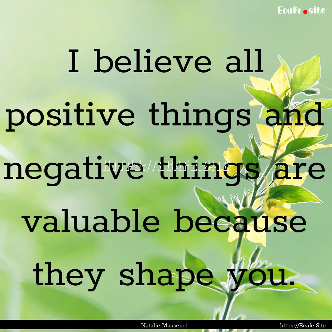 I believe all positive things and negative.... : Quote by Natalie Massenet