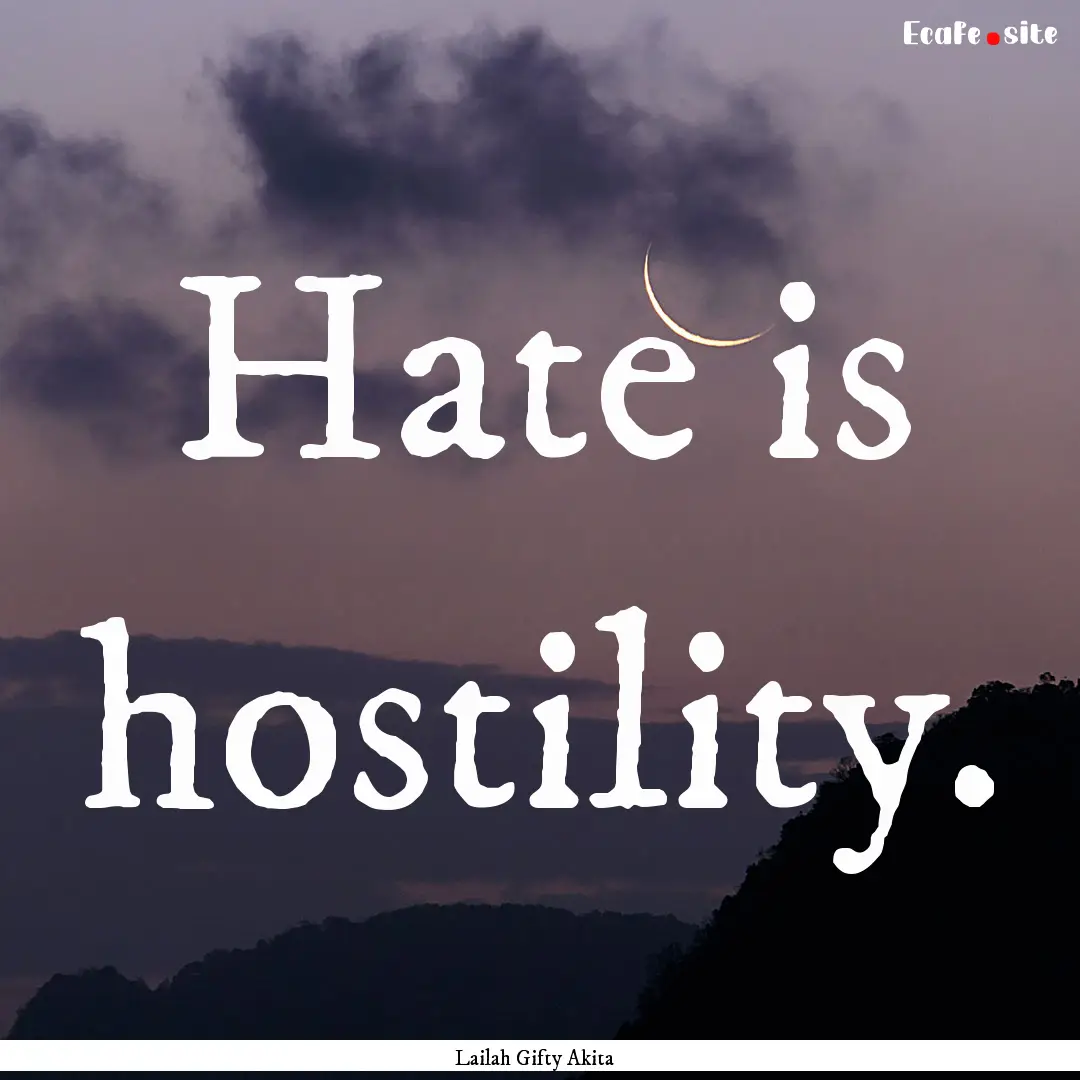 Hate is hostility. : Quote by Lailah Gifty Akita