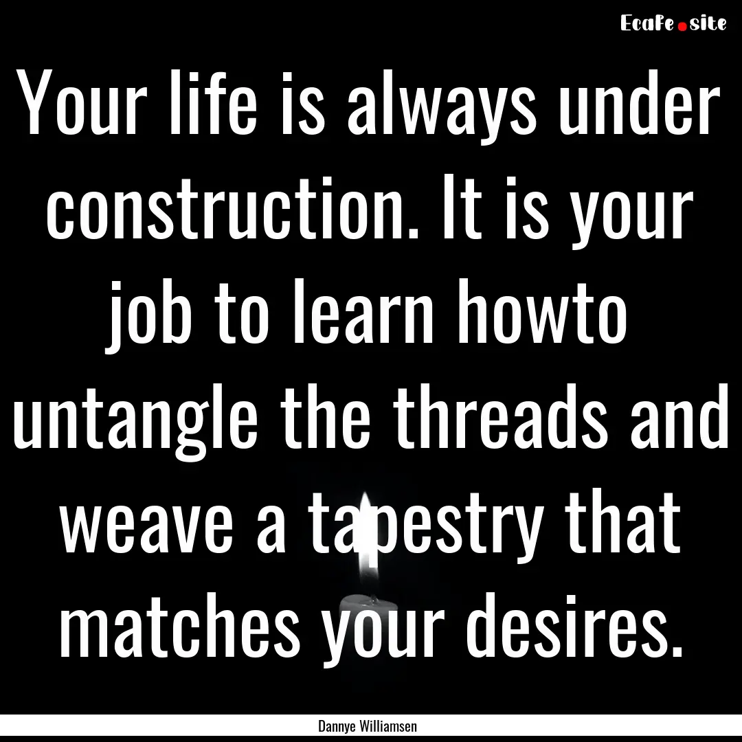 Your life is always under construction. It.... : Quote by Dannye Williamsen