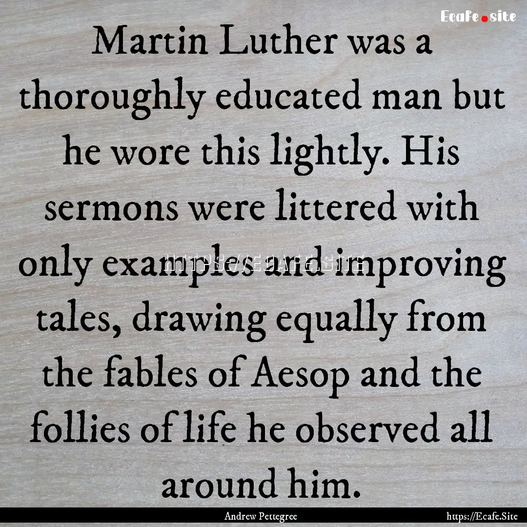 Martin Luther was a thoroughly educated man.... : Quote by Andrew Pettegree