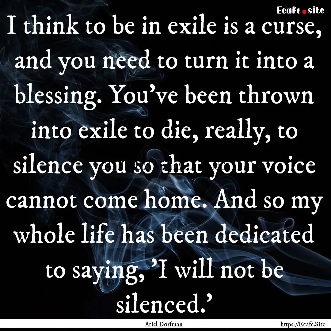 I think to be in exile is a curse, and you.... : Quote by Ariel Dorfman