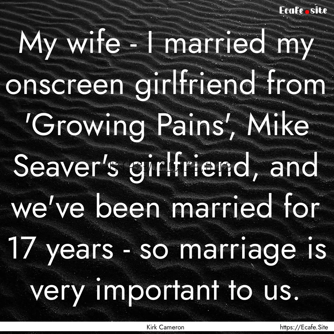 My wife - I married my onscreen girlfriend.... : Quote by Kirk Cameron