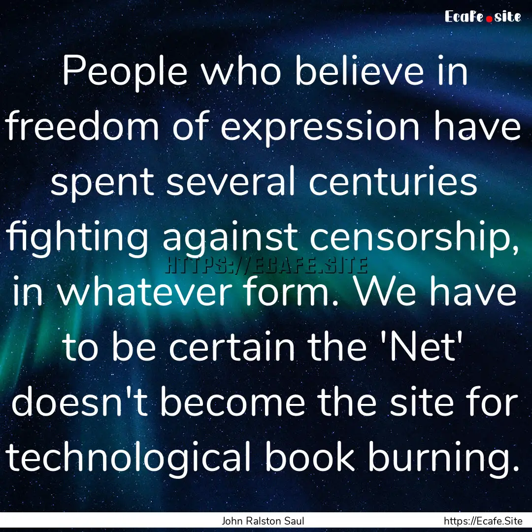 People who believe in freedom of expression.... : Quote by John Ralston Saul