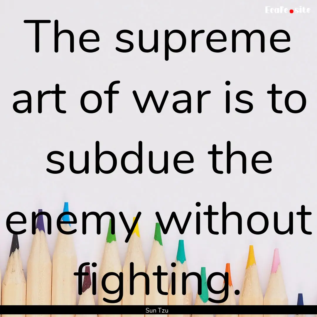 The supreme art of war is to subdue the enemy.... : Quote by Sun Tzu