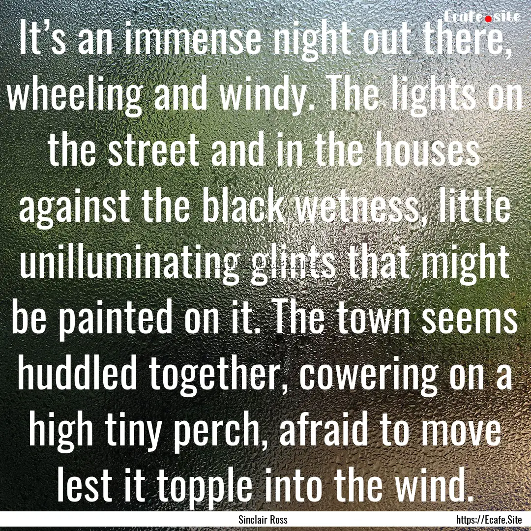 It’s an immense night out there, wheeling.... : Quote by Sinclair Ross