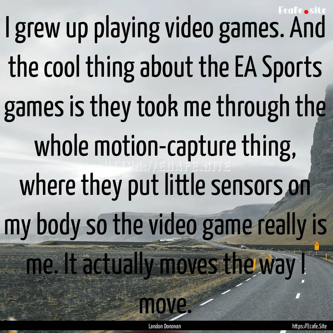 I grew up playing video games. And the cool.... : Quote by Landon Donovan