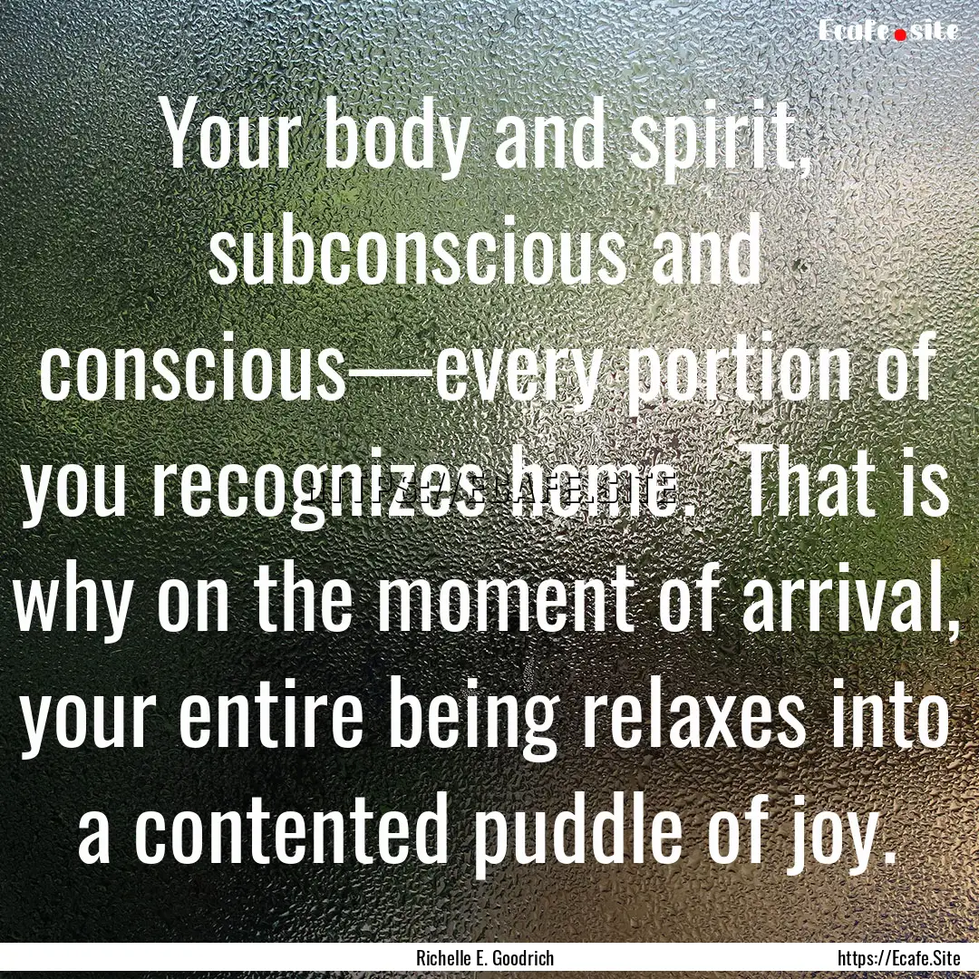 Your body and spirit, subconscious and conscious—every.... : Quote by Richelle E. Goodrich