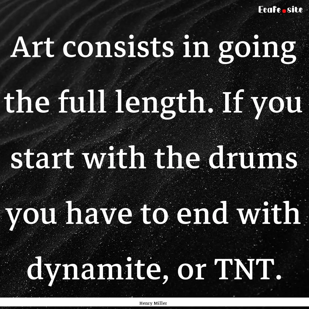 Art consists in going the full length. If.... : Quote by Henry Miller