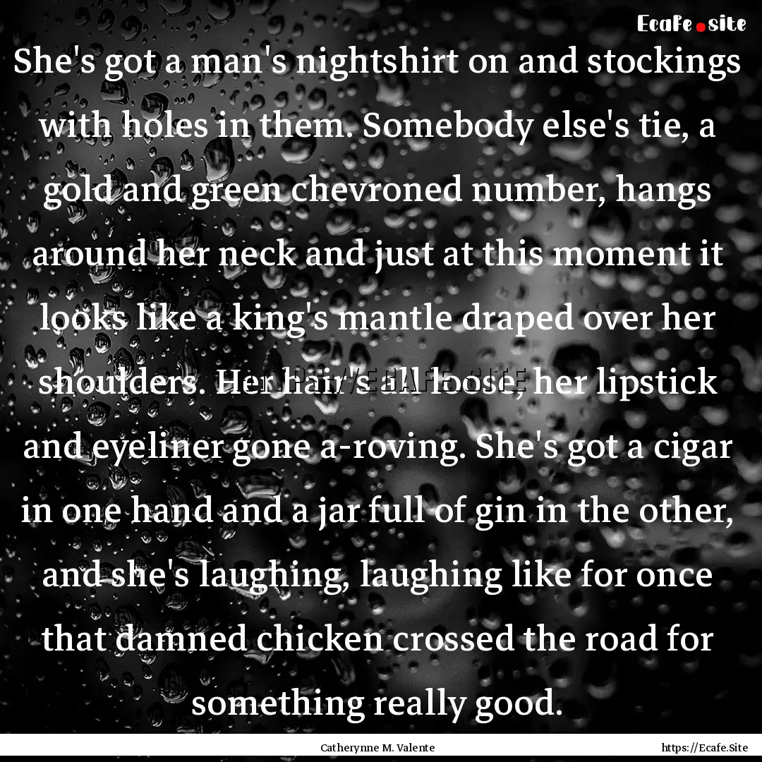 She's got a man's nightshirt on and stockings.... : Quote by Catherynne M. Valente