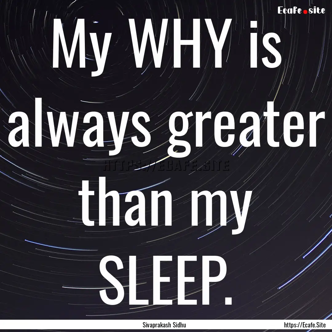 My WHY is always greater than my SLEEP. : Quote by Sivaprakash Sidhu