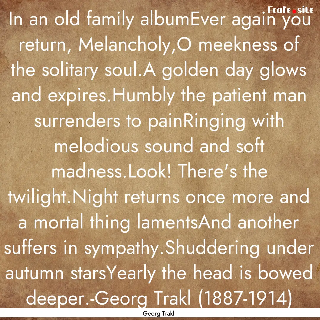 In an old family albumEver again you return,.... : Quote by Georg Trakl