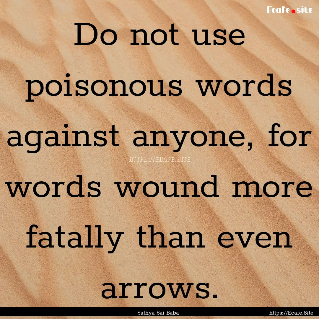 Do not use poisonous words against anyone,.... : Quote by Sathya Sai Baba